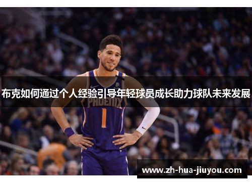 布克如何通过个人经验引导年轻球员成长助力球队未来发展 布克如何通过个人经验引导年轻球员成长助力球队未来发展