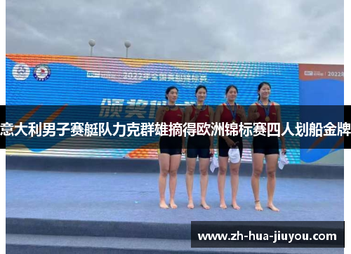 意大利男子赛艇队力克群雄摘得欧洲锦标赛四人划船金牌 意大利男子赛艇队力克群雄摘得欧洲锦标赛四人划船金牌