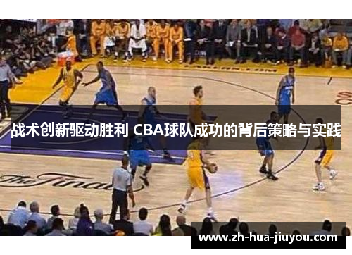 战术创新驱动胜利 CBA球队成功的背后策略与实践 战术创新驱动胜利 CBA球队成功的背后策略与实践