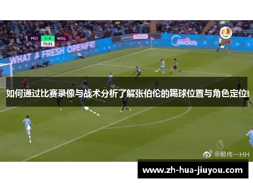 如何通过比赛录像与战术分析了解张伯伦的踢球位置与角色定位
