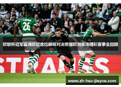 欧联杯冠军直通欧冠席位巅峰对决燃爆欧洲赛场精彩赛事全回顾