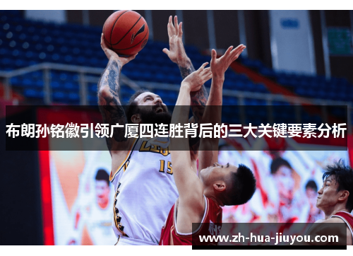 布朗孙铭徽引领广厦四连胜背后的三大关键要素分析 布朗孙铭徽引领广厦四连胜背后的三大关键要素分析