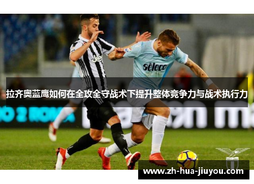 拉齐奥蓝鹰如何在全攻全守战术下提升整体竞争力与战术执行力