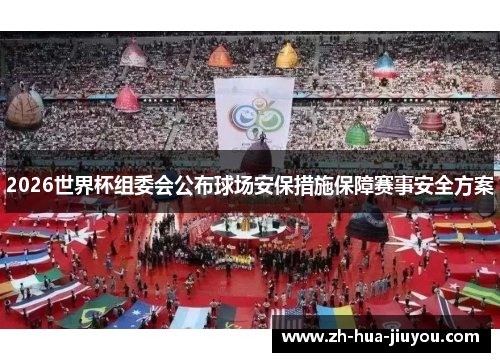 2026世界杯组委会公布球场安保措施保障赛事安全方案