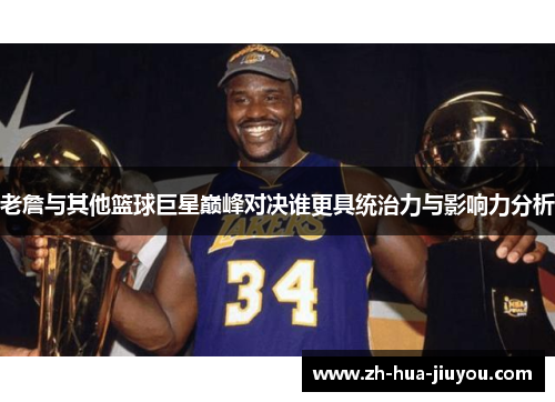 老詹与其他篮球巨星巅峰对决谁更具统治力与影响力分析