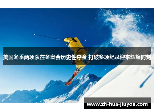 美国冬季两项队在冬奥会历史性夺金 打破多项纪录迎来辉煌时刻